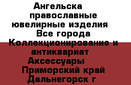 Ангельска925 православные ювелирные изделия - Все города Коллекционирование и антиквариат » Аксессуары   . Приморский край,Дальнегорск г.
